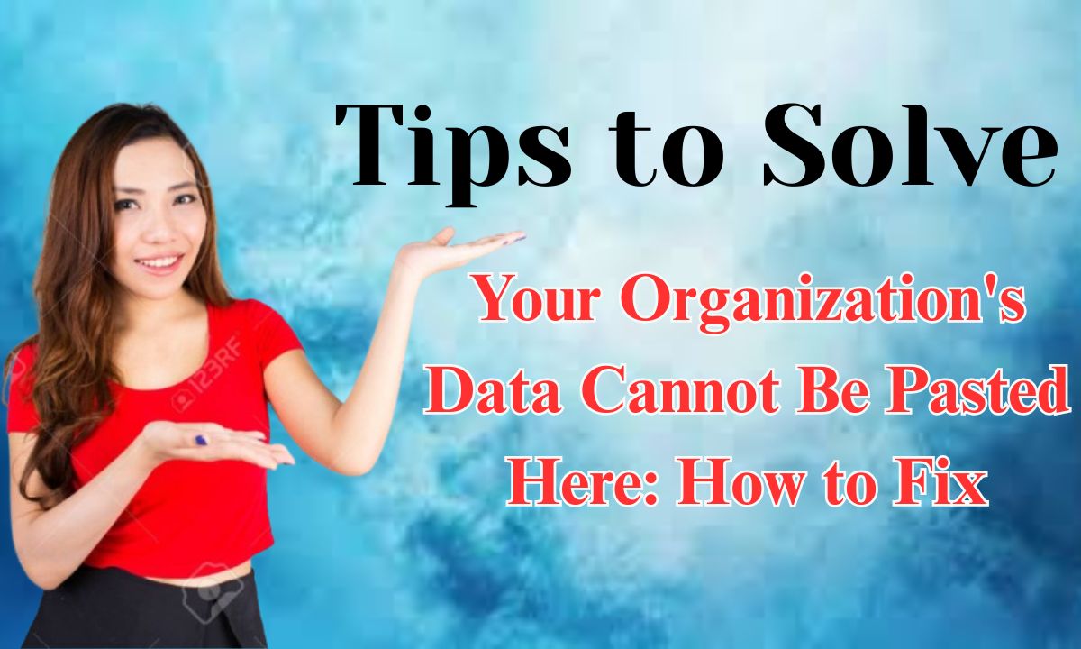 Your Organization's Data Cannot Be Pasted Here: How to Fix
