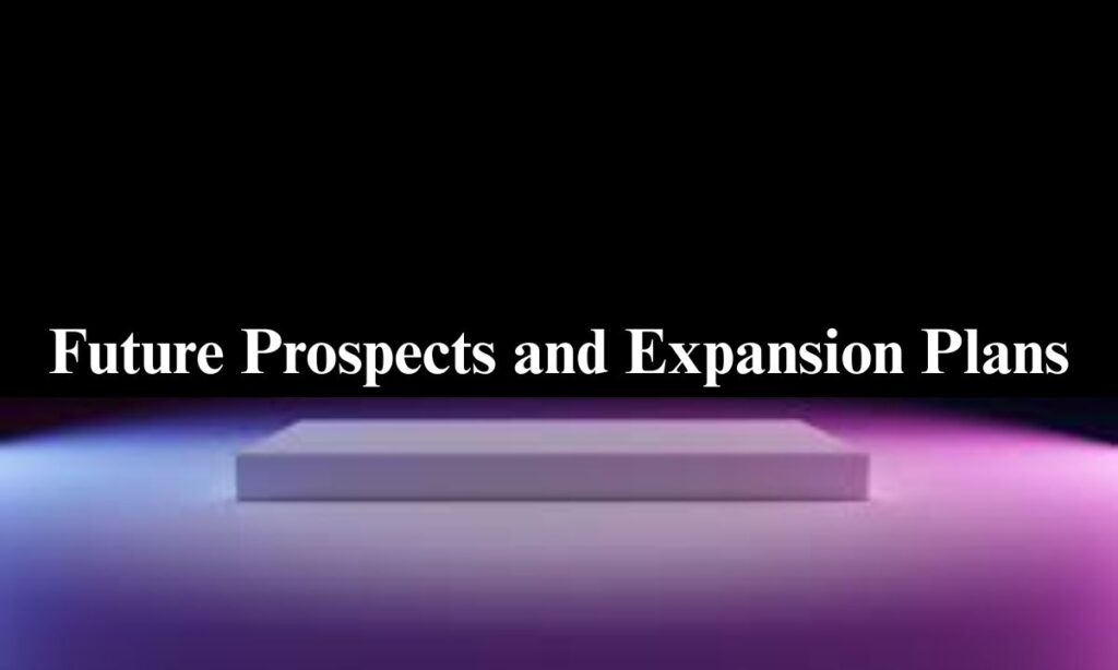 Future Prospects and Expansion Plans