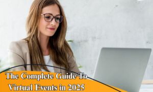 The Complete Guide To Virtual Events in 2025