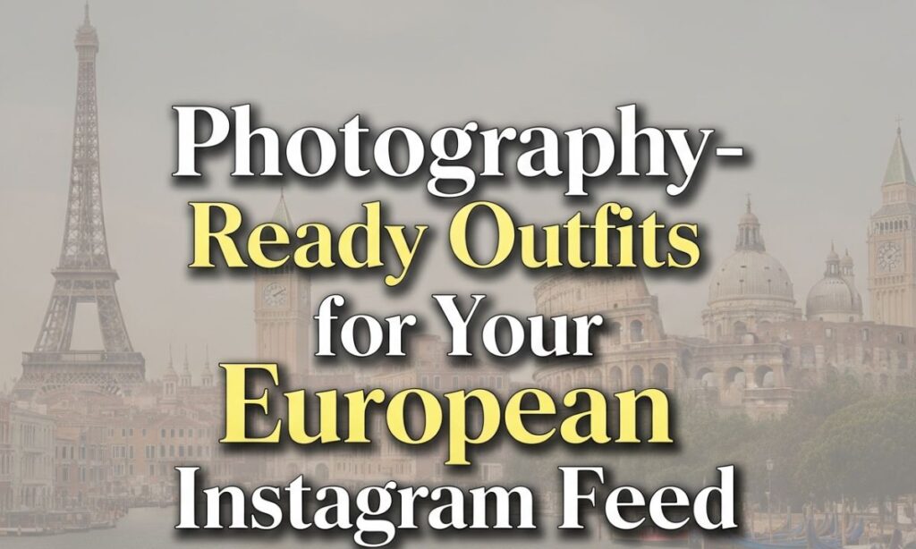 Photography-Ready Outfits for Your European Instagram Feed
