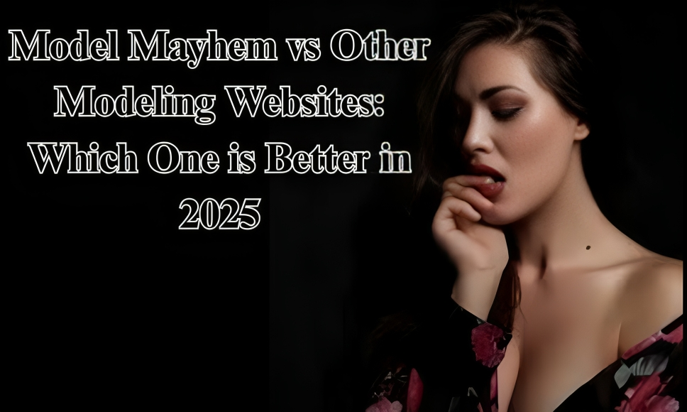 Model Mayhem vs Other Modeling Websites: Which One is Better in 2025