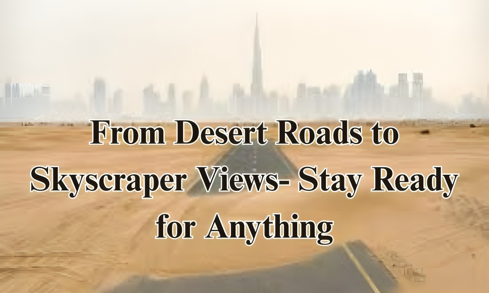 From Desert Roads to Skyscraper Views- Stay Ready for Anything